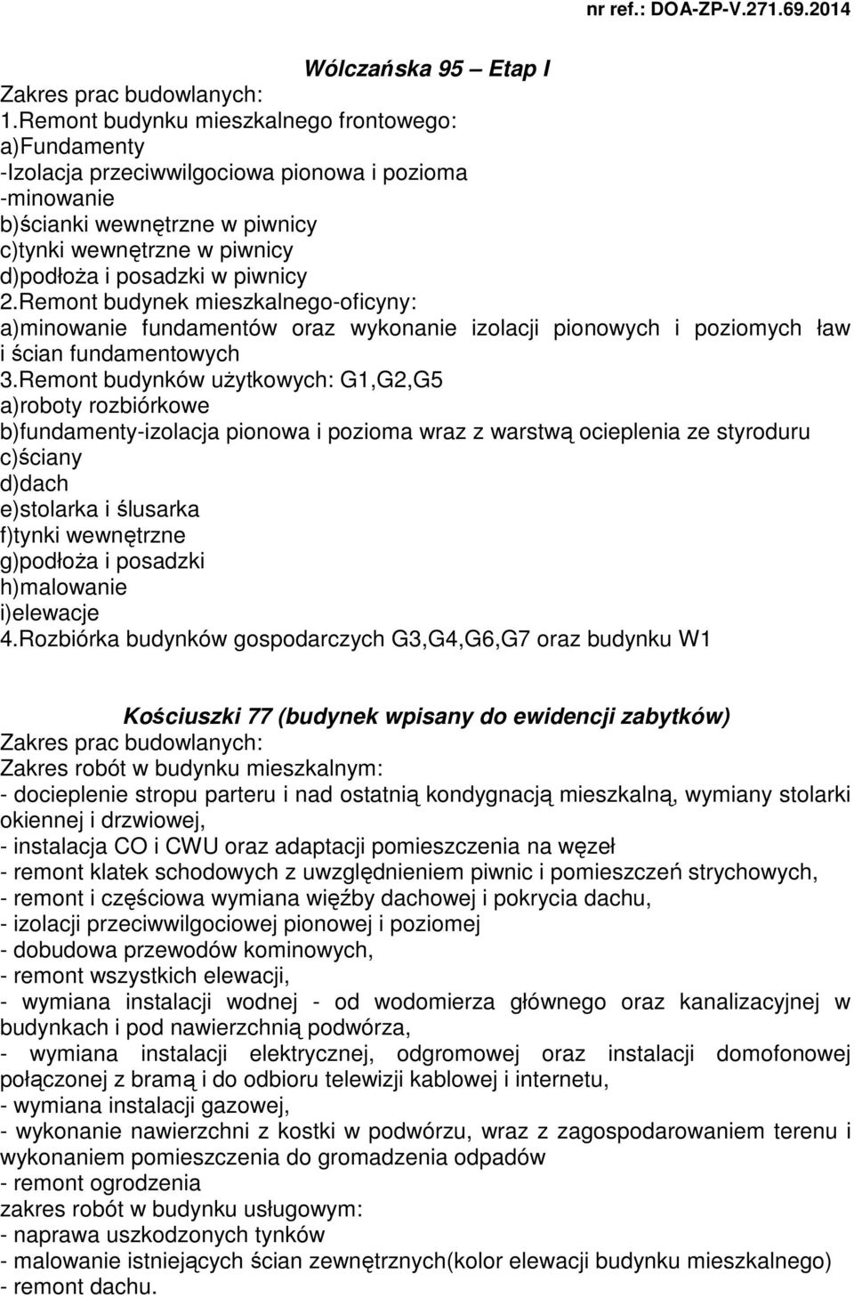 piwnicy 2.Remont budynek mieszkalnego-oficyny: a)minowanie fundamentów oraz wykonanie izolacji pionowych i poziomych ław i ścian fundamentowych 3.