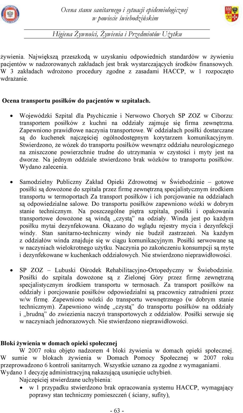 Wojewódzki Szpital dla Psychicznie i Nerwowo Chorych SP ZOZ w Ciborzu: transportem posiłków z kuchni na oddziały zajmuje się firma zewnętrzna. Zapewniono prawidłowe naczynia transportowe.