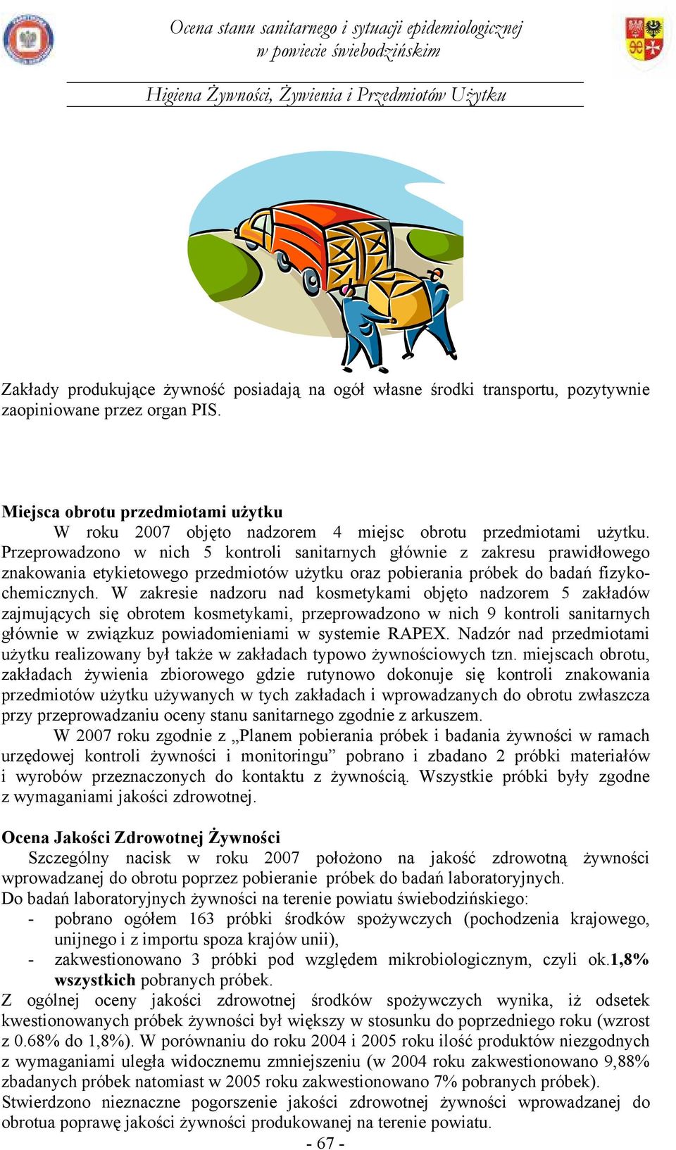 Przeprowadzono w nich 5 kontroli sanitarnych głównie z zakresu prawidłowego znakowania etykietowego przedmiotów użytku oraz pobierania próbek do badań fizykochemicznych.