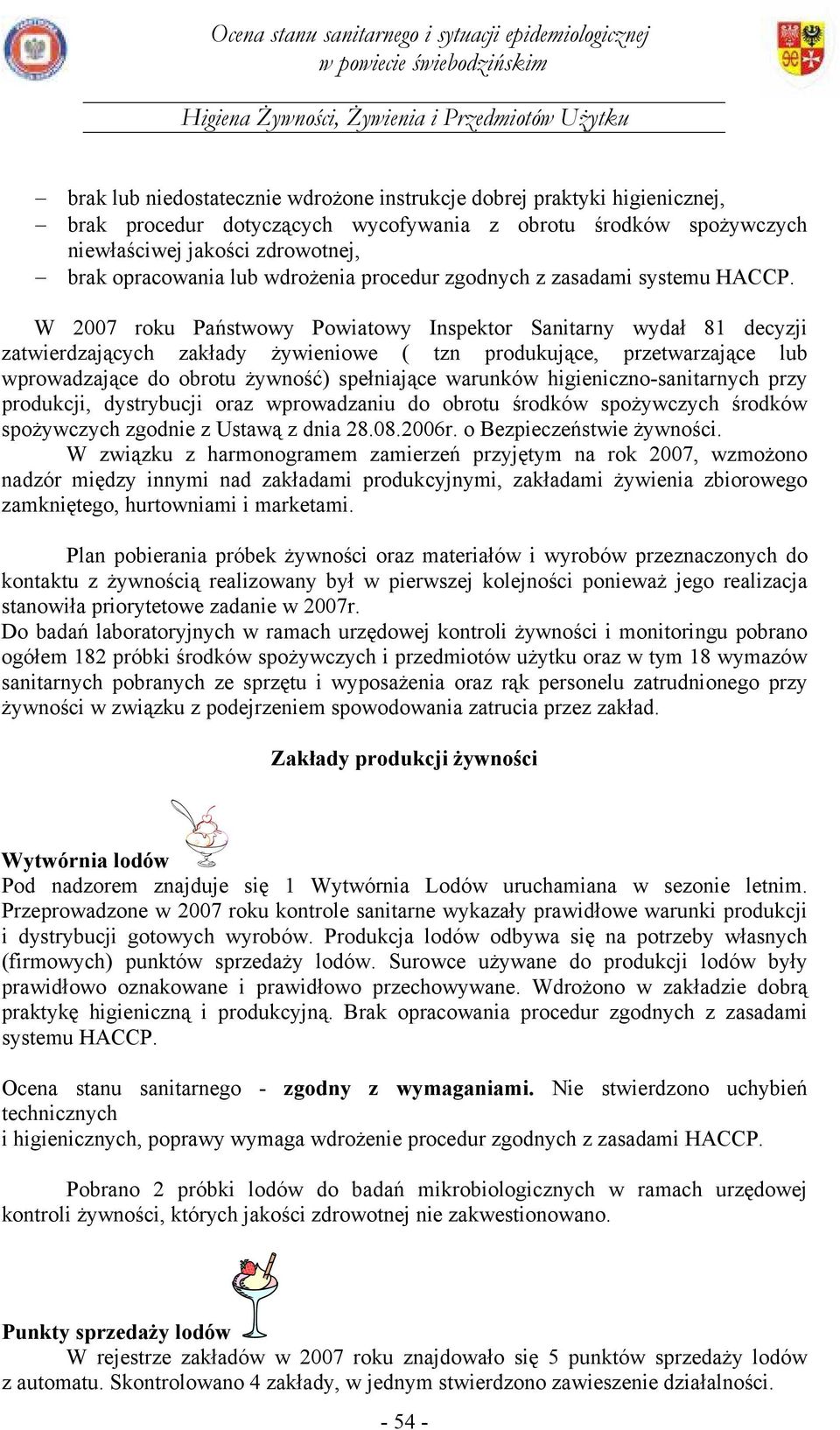 W 2007 roku Państwowy Powiatowy Inspektor Sanitarny wydał 81 decyzji zatwierdzających zakłady żywieniowe ( tzn produkujące, przetwarzające lub wprowadzające do obrotu żywność) spełniające warunków