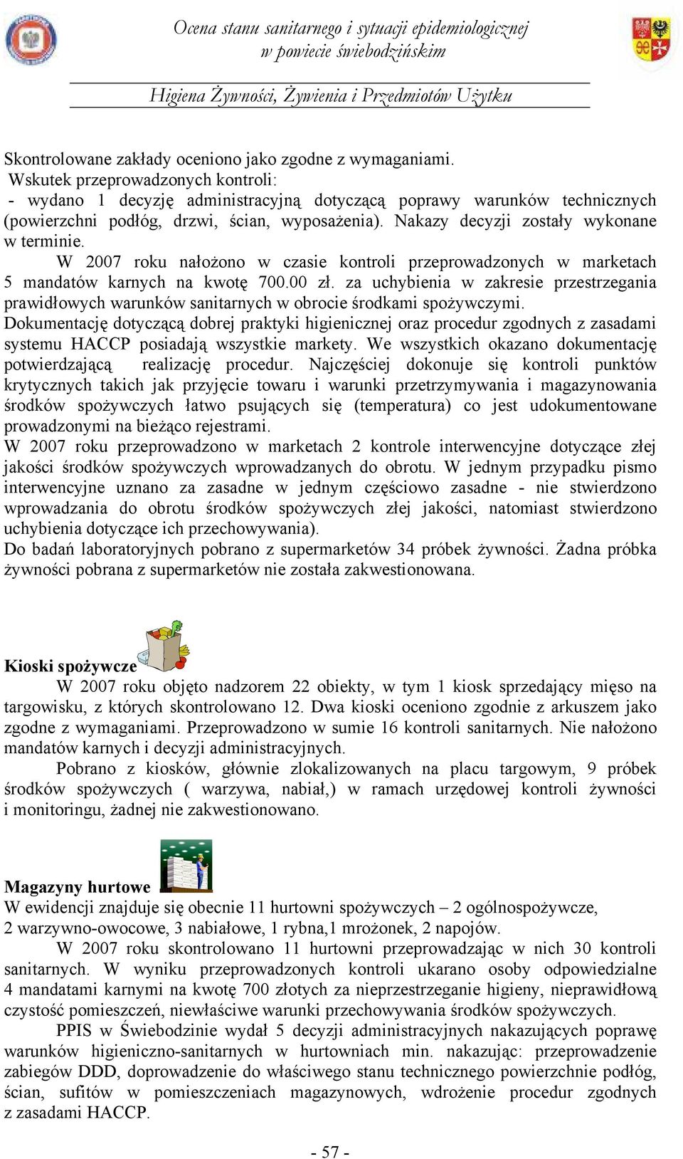 Nakazy decyzji zostały wykonane w terminie. W 2007 roku nałożono w czasie kontroli przeprowadzonych w marketach 5 mandatów karnych na kwotę 700.00 zł.