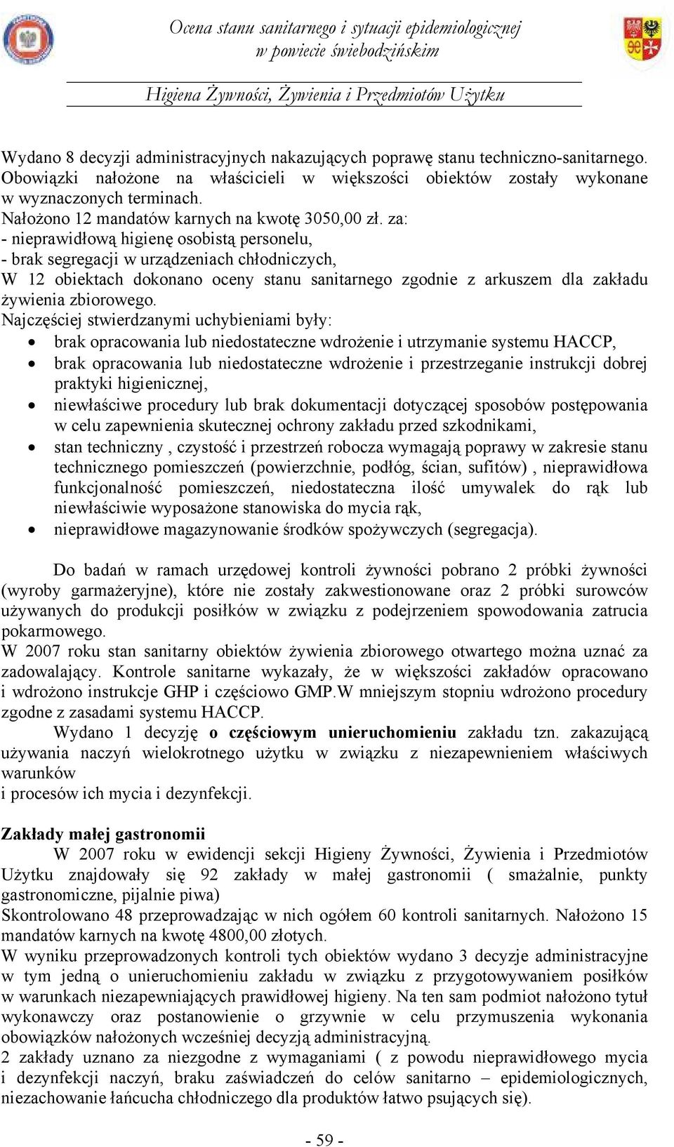 za: - nieprawidłową higienę osobistą personelu, - brak segregacji w urządzeniach chłodniczych, W 12 obiektach dokonano oceny stanu sanitarnego zgodnie z arkuszem dla zakładu żywienia zbiorowego.