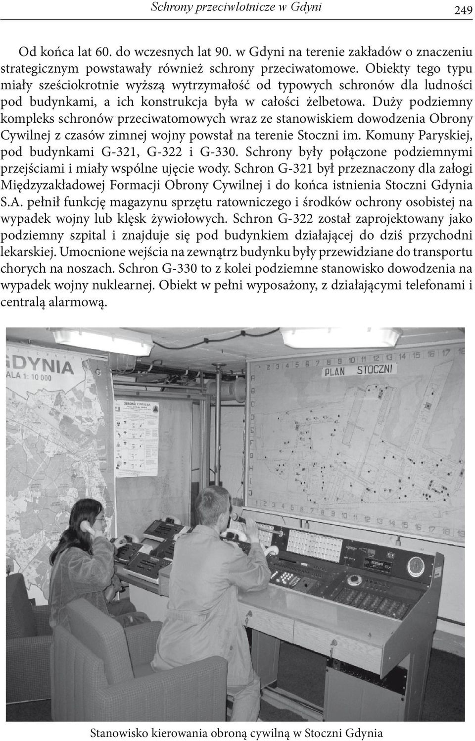 Duży podziemny kompleks schronów przeciwatomowych wraz ze stanowiskiem dowodzenia Obrony Cywilnej z czasów zimnej wojny powstał na terenie Stoczni im.