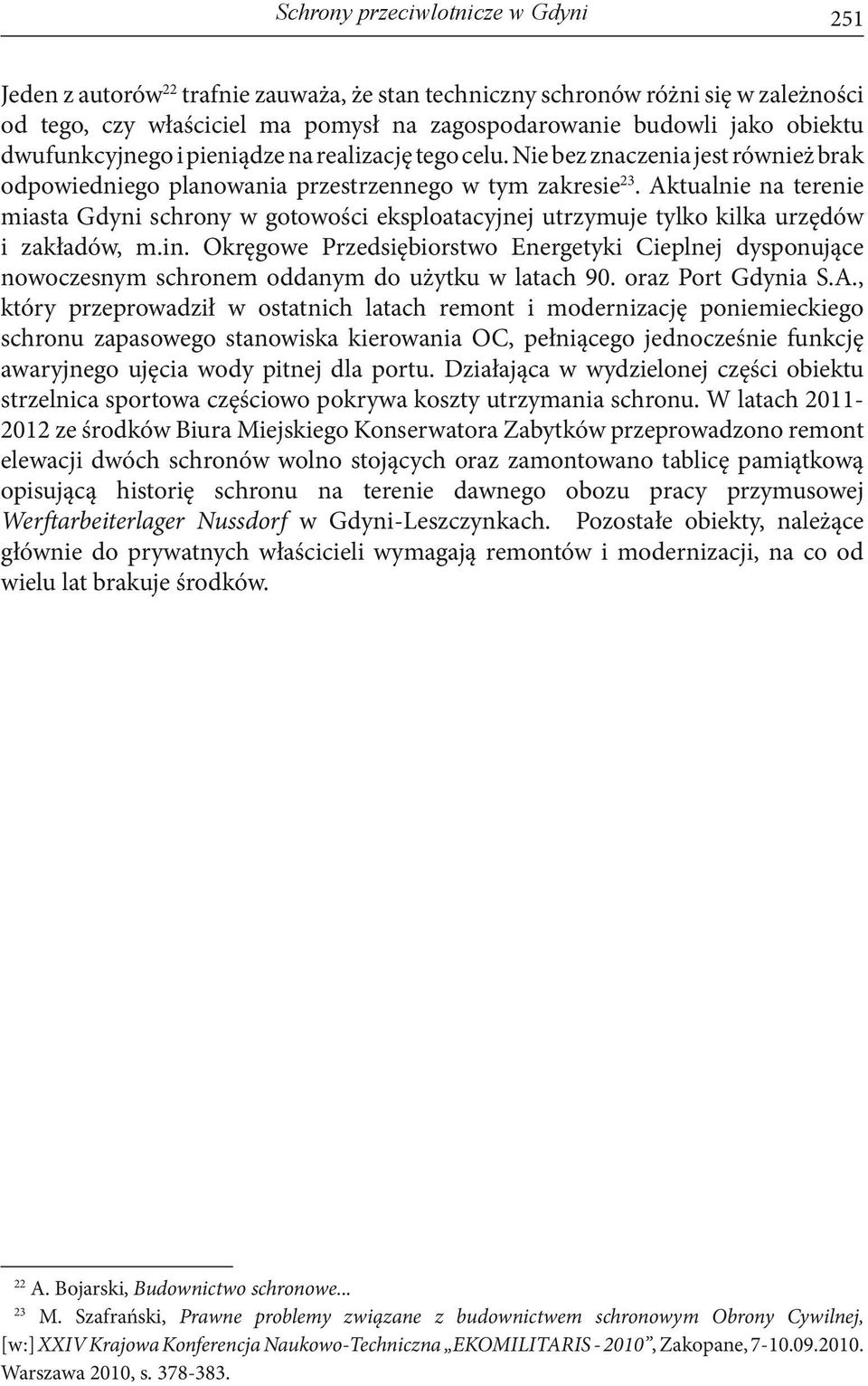 Aktualnie na terenie miasta Gdyni schrony w gotowości eksploatacyjnej utrzymuje tylko kilka urzędów i zakładów, m.in.