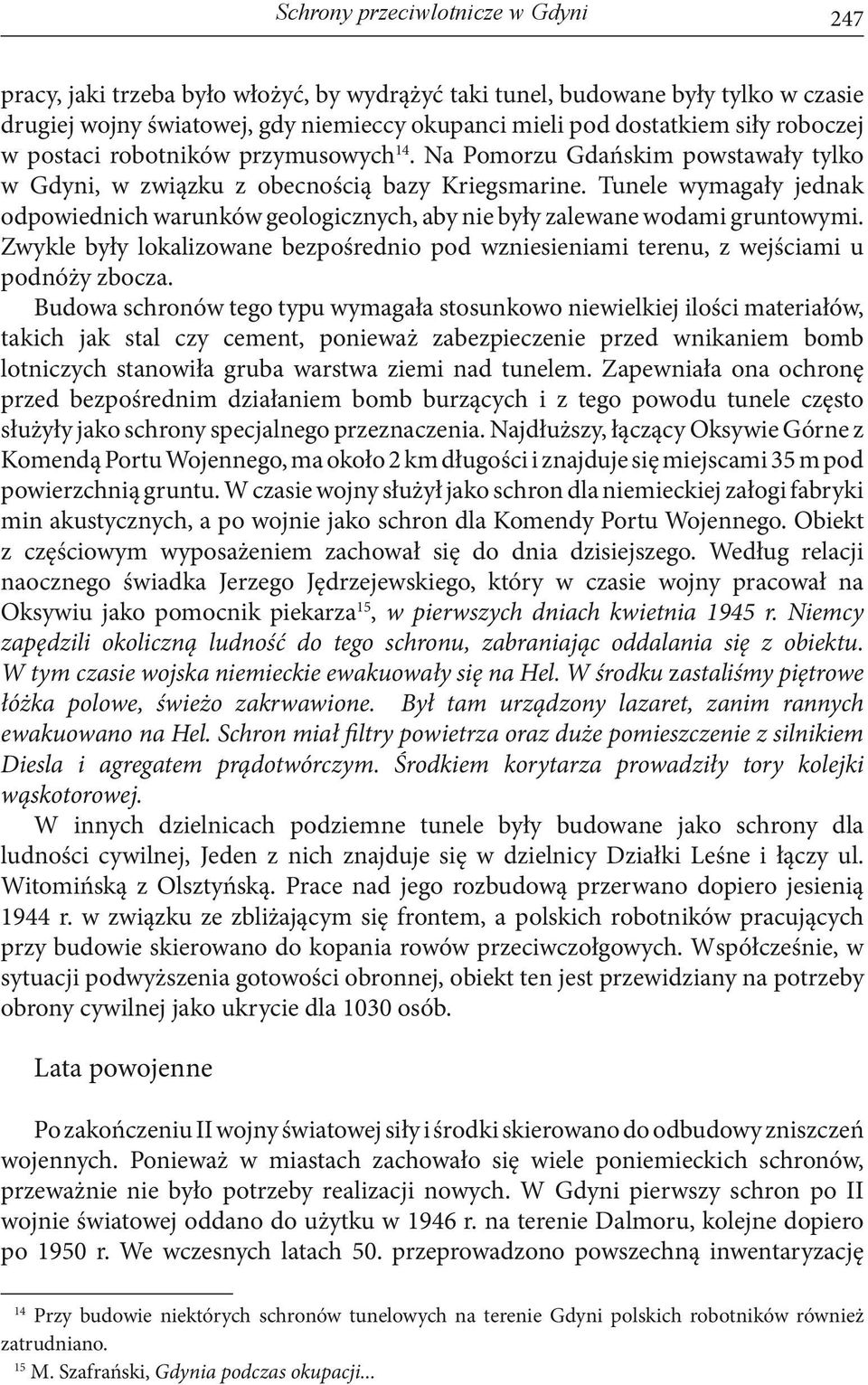 Tunele wymagały jednak odpowiednich warunków geologicznych, aby nie były zalewane wodami gruntowymi. Zwykle były lokalizowane bezpośrednio pod wzniesieniami terenu, z wejściami u podnóży zbocza.