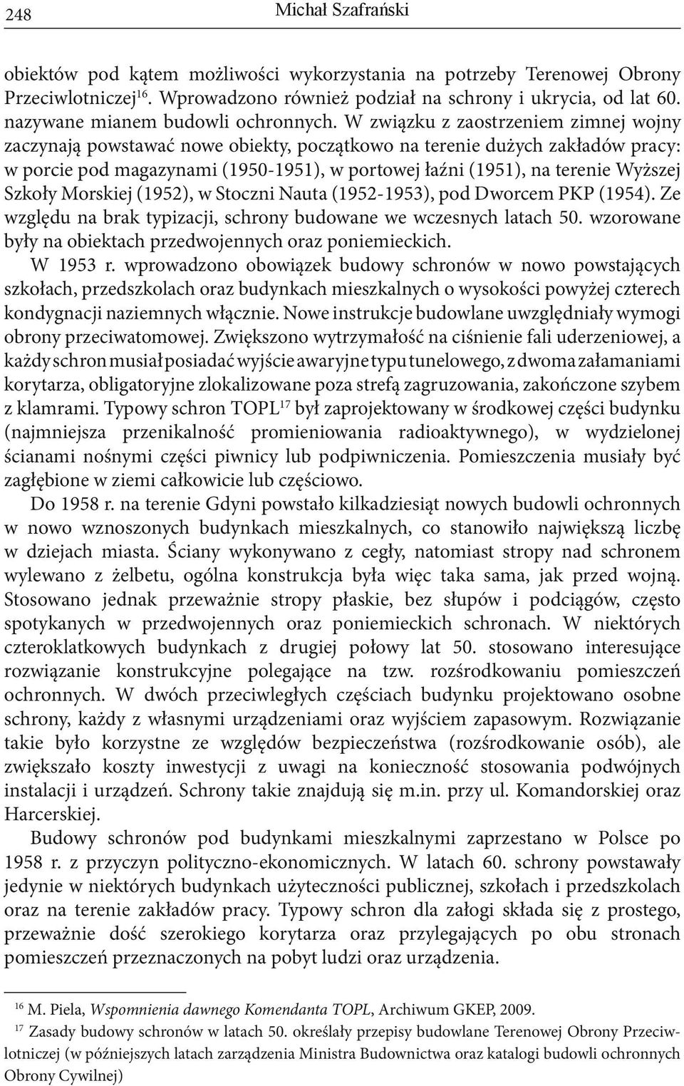 W związku z zaostrzeniem zimnej wojny zaczynają powstawać nowe obiekty, początkowo na terenie dużych zakładów pracy: w porcie pod magazynami (1950-1951), w portowej łaźni (1951), na terenie Wyższej