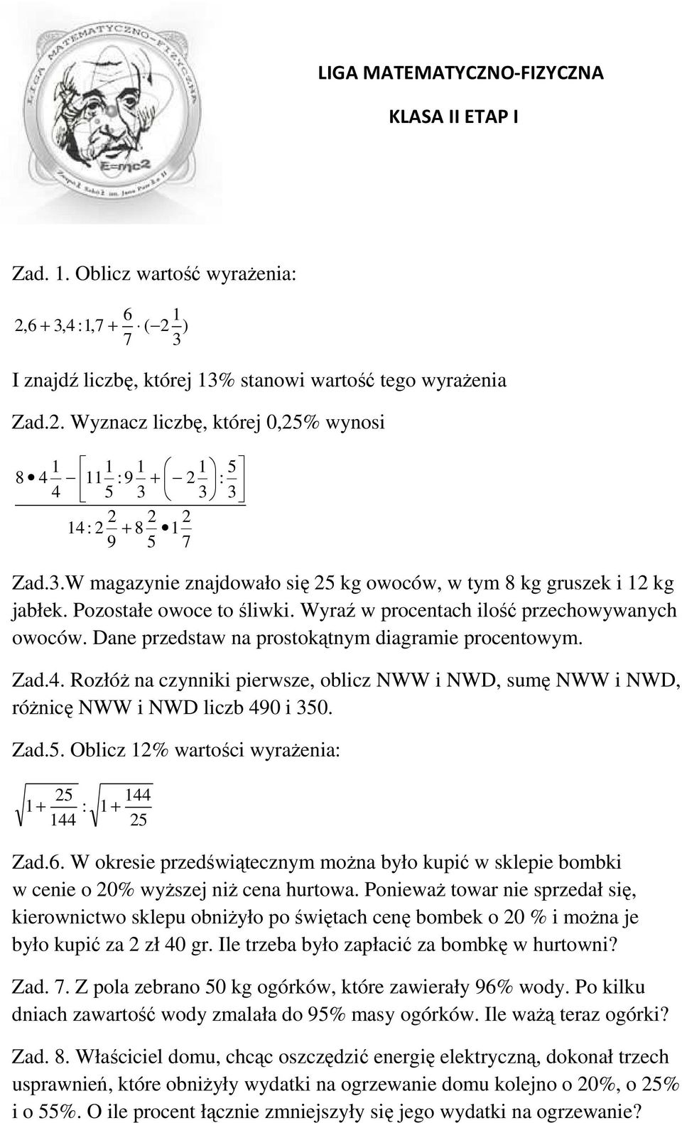 Wyraź w procentach ilość przechowywanych owoców. Dane przedstaw na prostokątnym diagramie procentowym. Zad.. Rozłóż na czynniki pierwsze oblicz NWW i NWD sumę NWW i NWD różnicę NWW i NWD liczb 90 i 0.