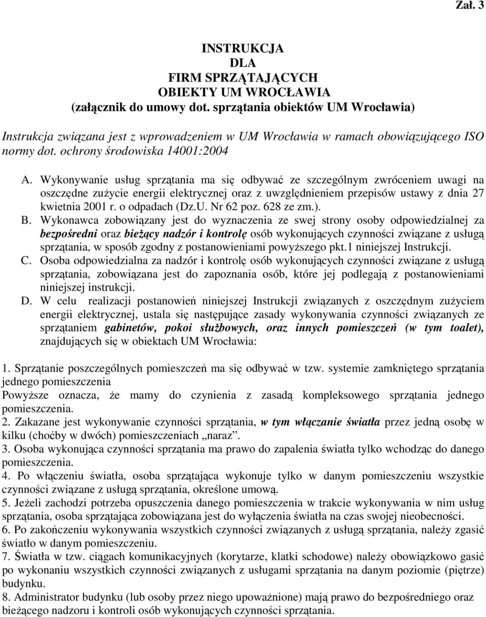 Wykonywanie usług sprzątania ma się odbywać ze szczególnym zwróceniem uwagi na oszczędne zuŝycie energii elektrycznej oraz z uwzględnieniem przepisów ustawy z dnia 27 kwietnia 2001 r. o odpadach (Dz.