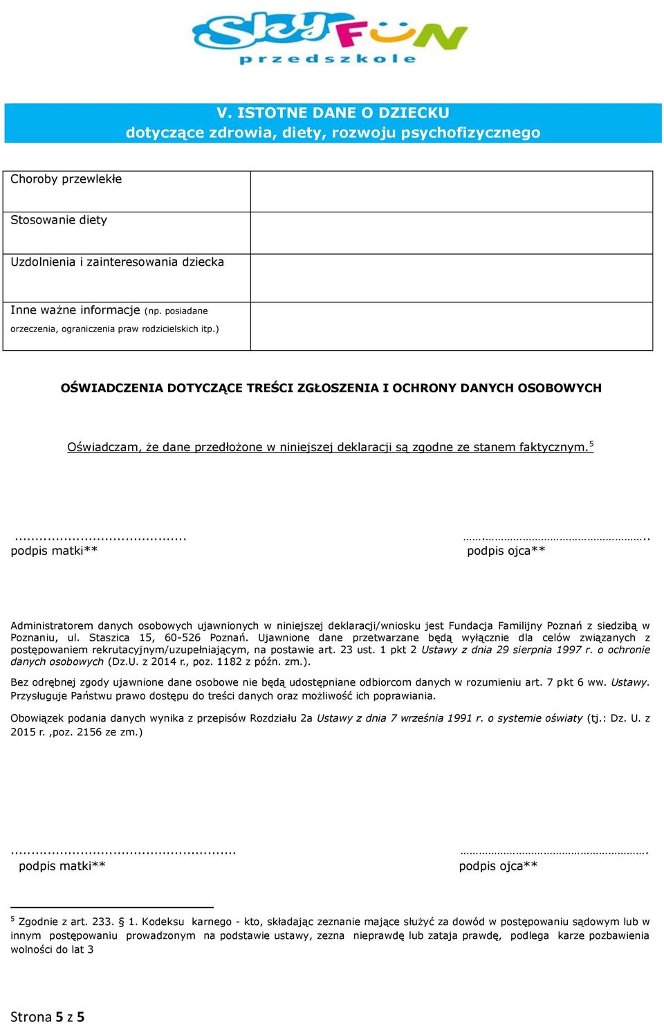 ) OŚWIADCZENIA DOTYCZĄCE TREŚCI ZGŁOSZENIA I OCHRONY DANYCH OSOBOWYCH Oświadczam, że dane przedłożone w niniejszej deklaracji są zgodne ze stanem faktycznym. 5.