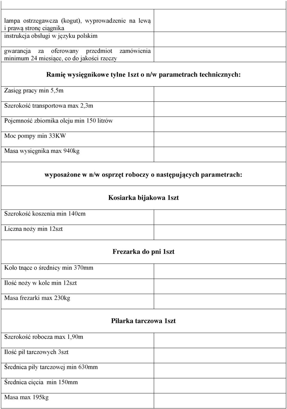 940kg wyposażone w n/w osprzęt roboczy o następujących parametrach: Szerokość koszenia min 140cm Liczna noży min 12szt Kosiarka bijakowa 1szt Frezarka do pni 1szt Koło tnące o średnicy min 370mm