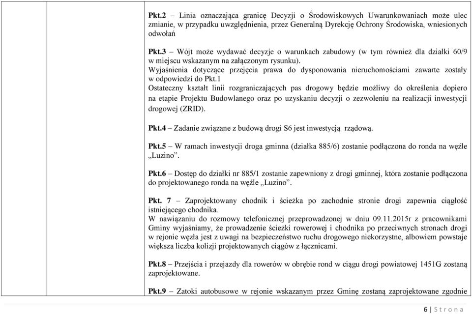 Wyjaśnienia dotyczące przejęcia prawa do dysponowania nieruchomościami zawarte zostały w odpowiedzi do Pkt.