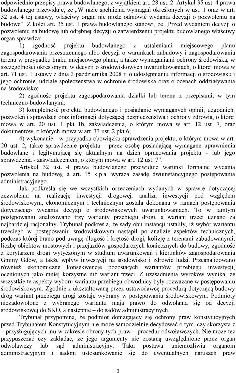 1 prawa budowlanego stanowi, że Przed wydaniem decyzji o pozwoleniu na budowę lub odrębnej decyzji o zatwierdzeniu projektu budowlanego właściwy organ sprawdza: 1) zgodność projektu budowlanego z