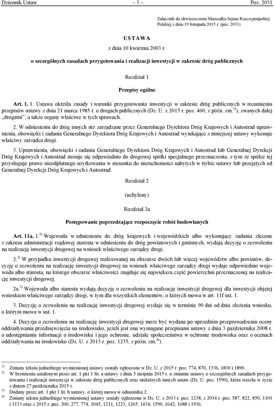 Przepisy ogólne Art. 1. 1. Ustawa określa zasady i warunki przygotowania inwestycji w zakresie dróg publicznych w rozumieniu przepisów ustawy z dnia 21 marca 1985 r. o drogach publicznych (Dz. U. z 2015 r.