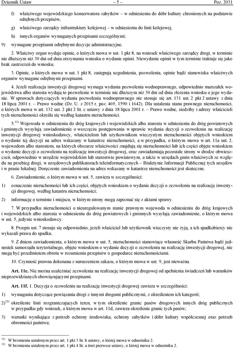 linii kolejowej, h) innych organów wymaganych przepisami szczególnymi; 9) wymagane przepisami odrębnymi decyzje administracyjne. 2. Właściwy organ wydaje opinie, o których mowa w ust.