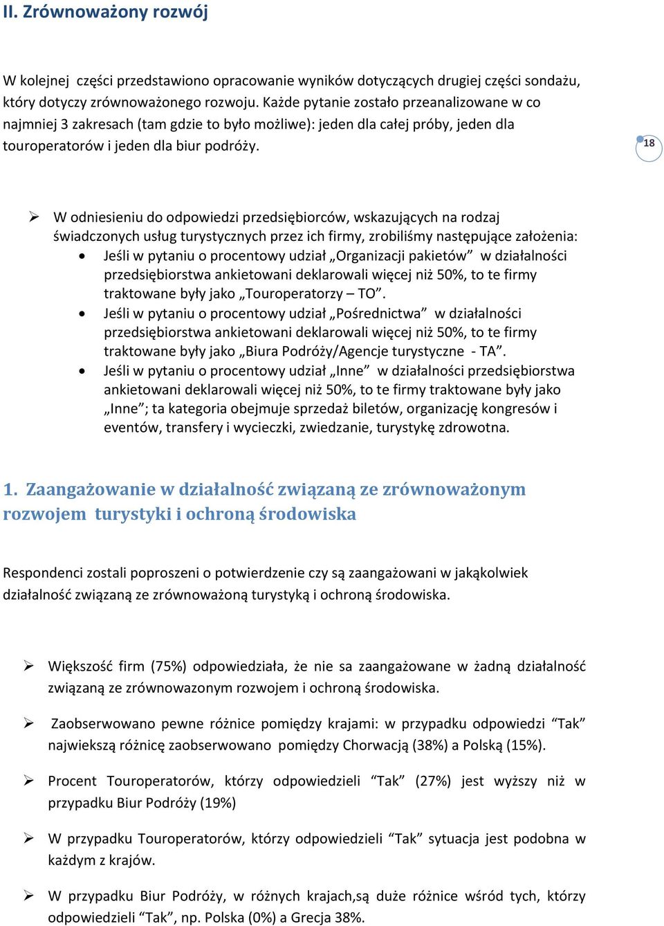 18 W odniesieniu do odpowiedzi przedsiębiorców, wskazujących na rodzaj świadczonych usług turystycznych przez ich firmy, zrobiliśmy następujące założenia: Jeśli w pytaniu o procentowy udział