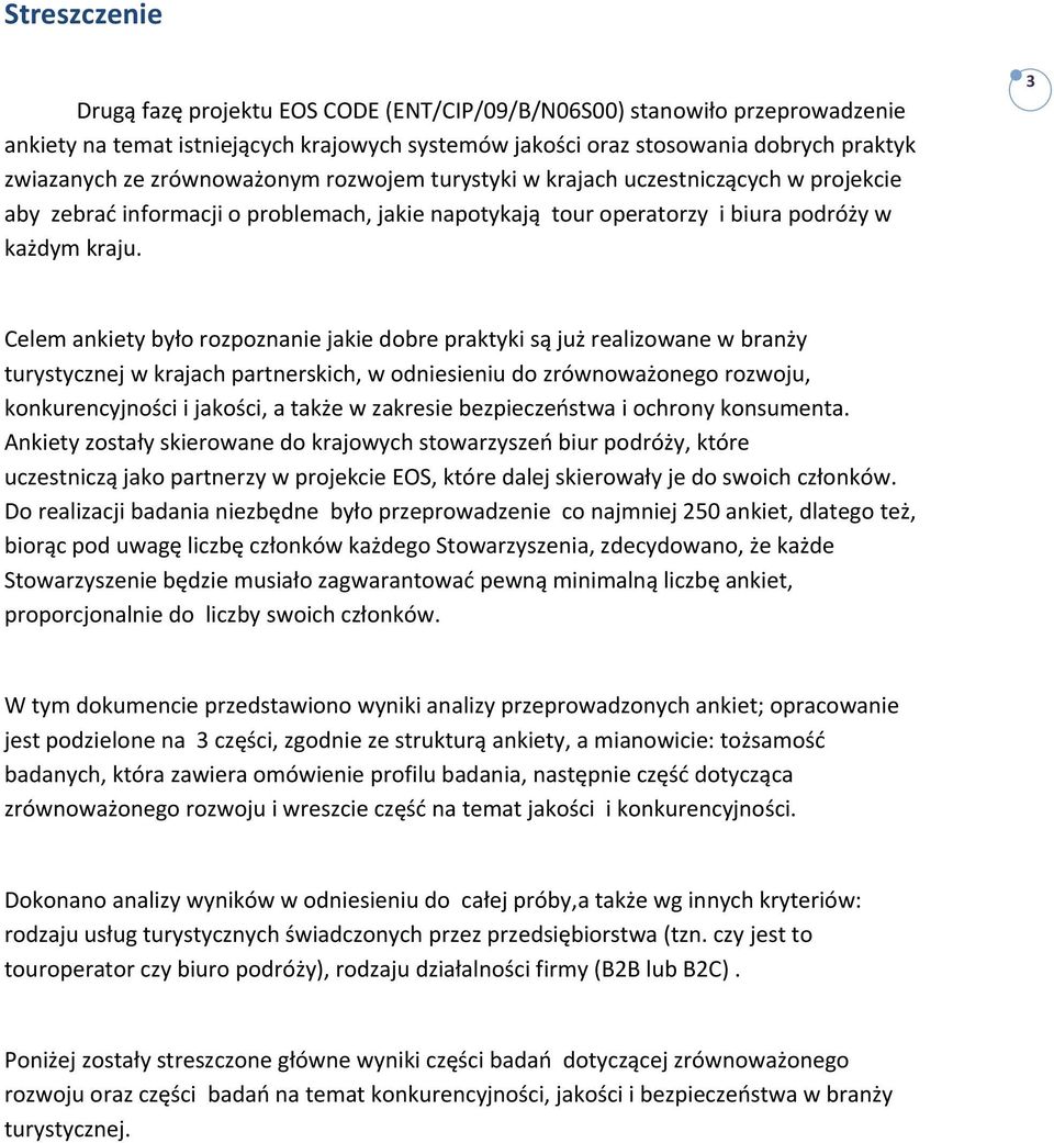 3 Celem ankiety było rozpoznanie jakie dobre praktyki są już realizowane w branży turystycznej w krajach partnerskich, w odniesieniu do zrównoważonego rozwoju, konkurencyjności i jakości, a także w