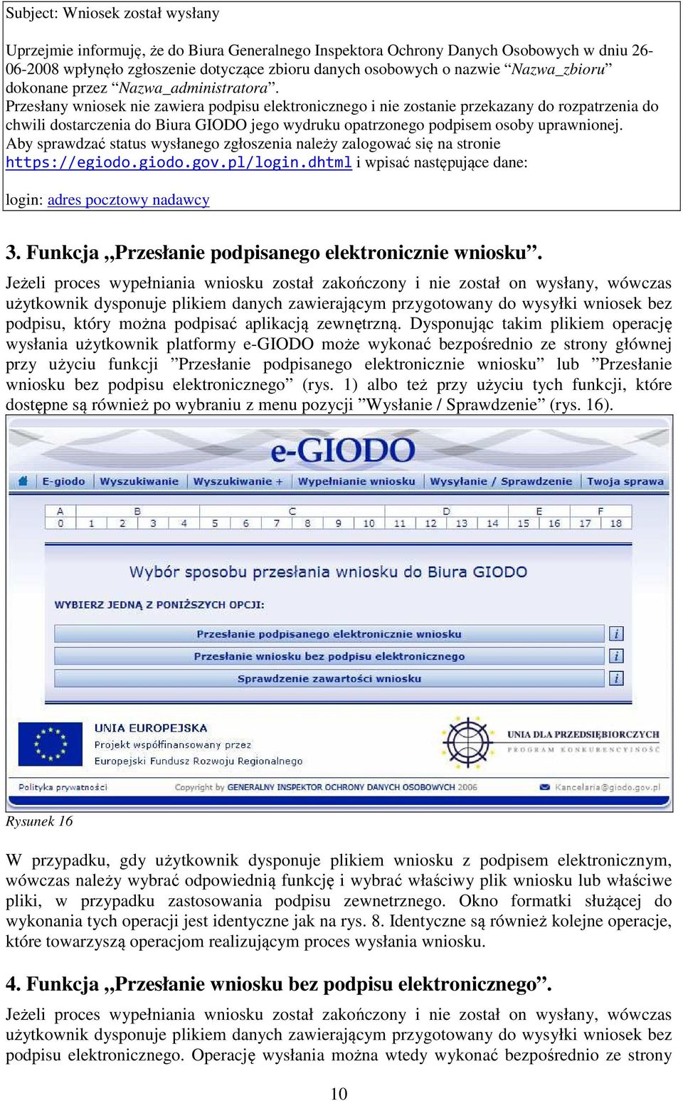 Przesłany wniosek nie zawiera podpisu elektronicznego i nie zostanie przekazany do rozpatrzenia do chwili dostarczenia do Biura GIODO jego wydruku opatrzonego podpisem osoby uprawnionej.