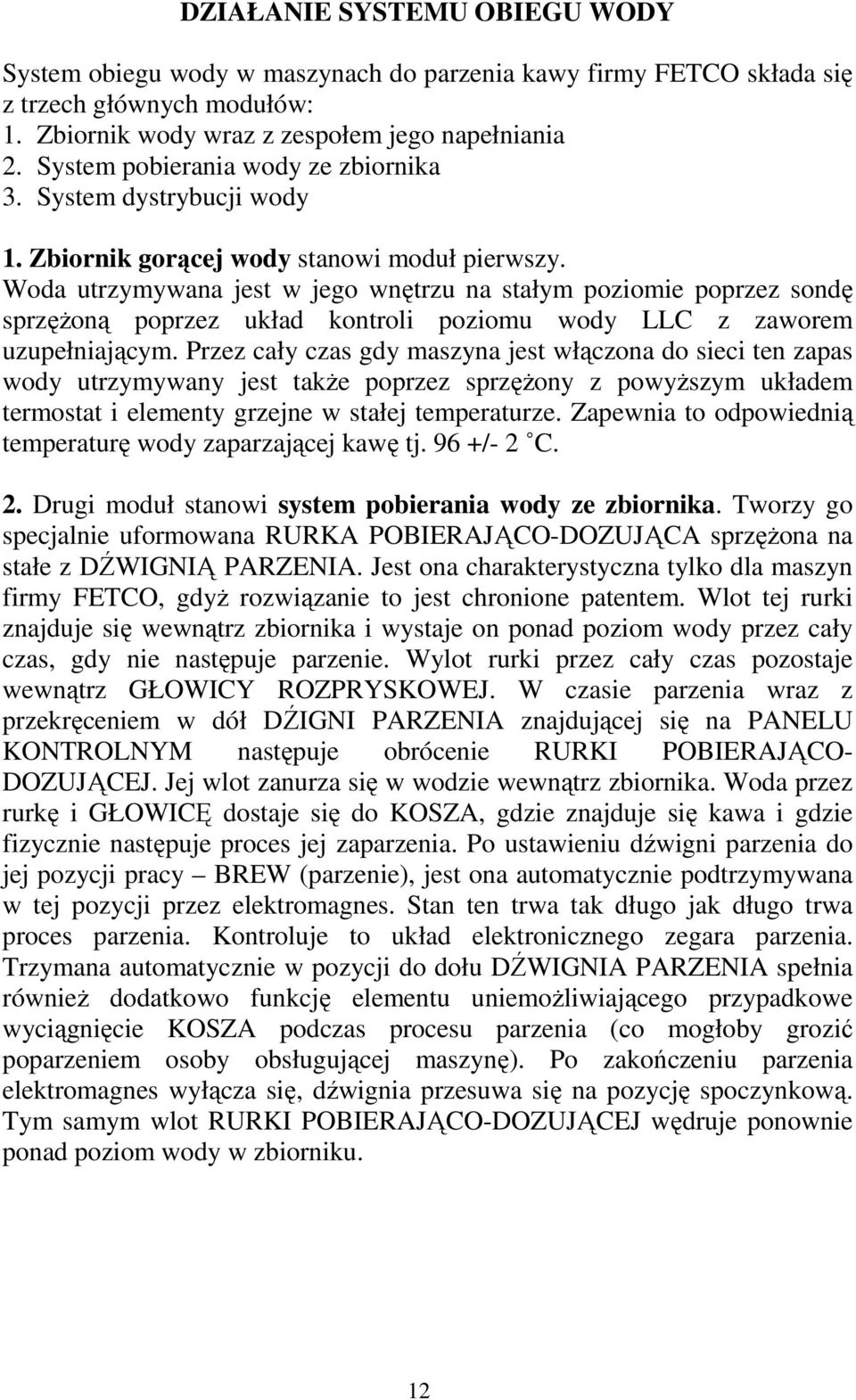 Woda utrzymywana jest w jego wnętrzu na stałym poziomie poprzez sondę sprzęŝoną poprzez układ kontroli poziomu wody LLC z zaworem uzupełniającym.