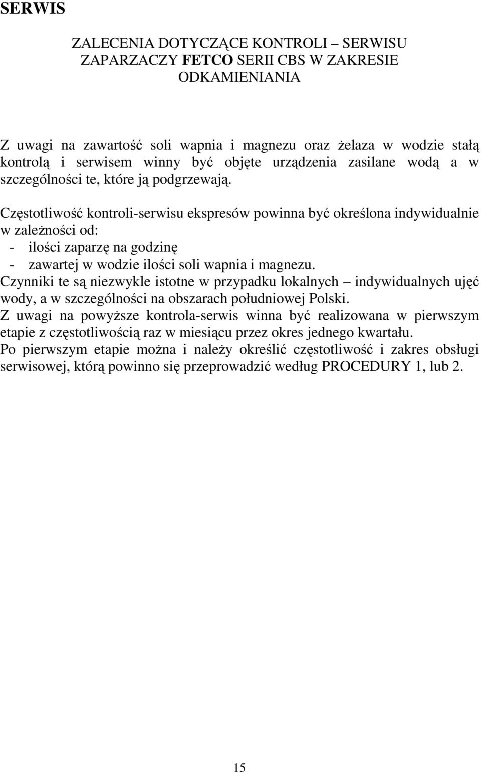 Częstotliwość kontroli-serwisu ekspresów powinna być określona indywidualnie w zaleŝności od: - ilości zaparzę na godzinę - zawartej w wodzie ilości soli wapnia i magnezu.