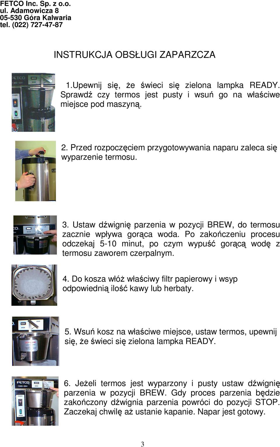 Ustaw dźwignię parzenia w pozycji BREW, do termosu zacznie wpływa gorąca woda. Po zakończeniu procesu odczekaj 5-10 minut, po czym wypuść gorącą wodę z termosu zaworem czerpalnym. 4.