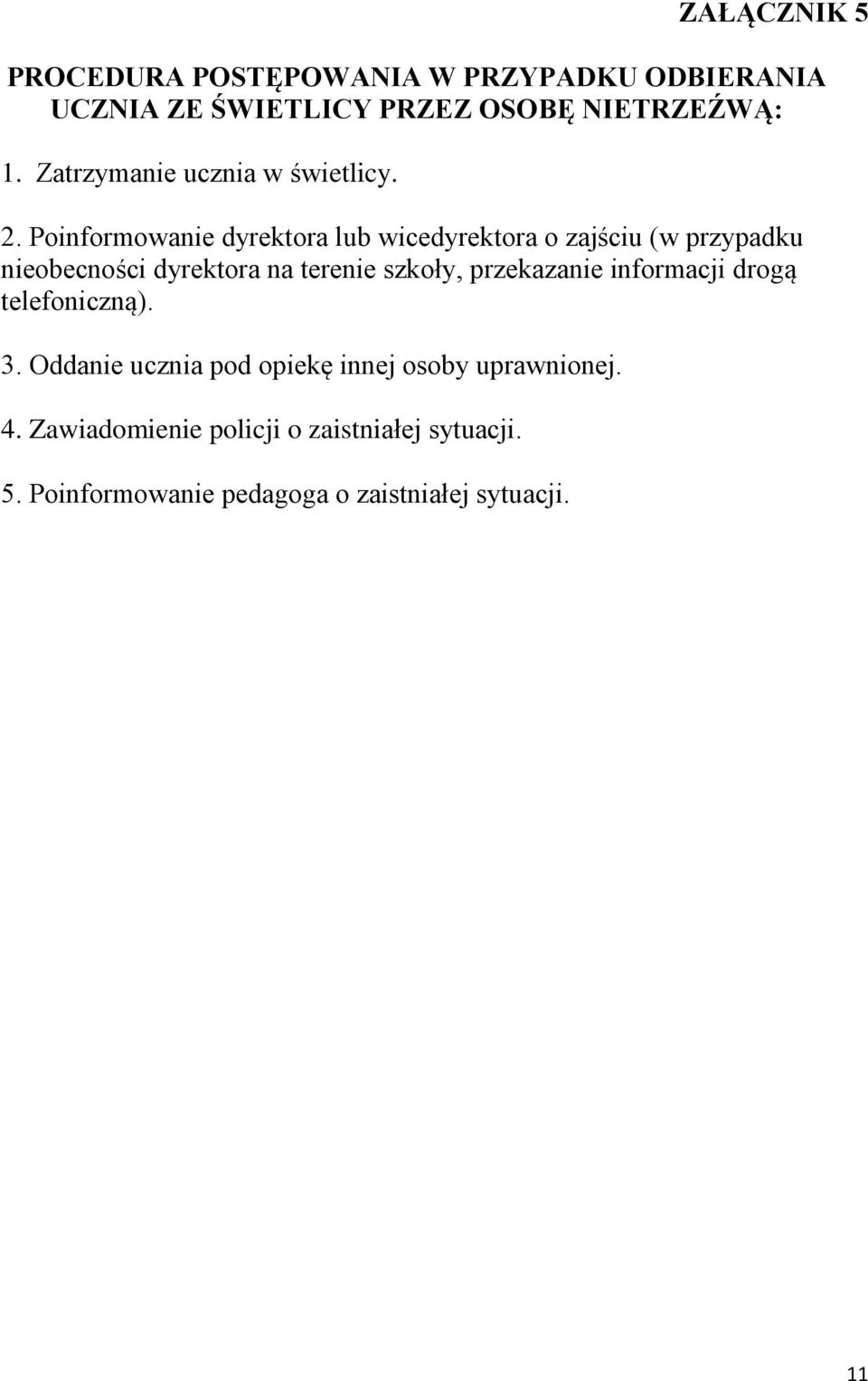 Poinformowanie dyrektora lub wicedyrektora o zajściu (w przypadku nieobecności dyrektora na terenie szkoły,