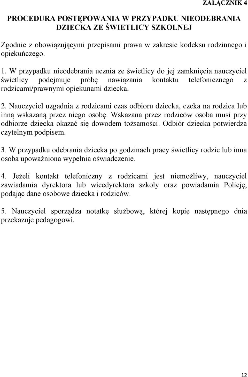 Nauczyciel uzgadnia z rodzicami czas odbioru dziecka, czeka na rodzica lub inną wskazaną przez niego osobę. Wskazana przez rodziców osoba musi przy odbiorze dziecka okazać się dowodem tożsamości.