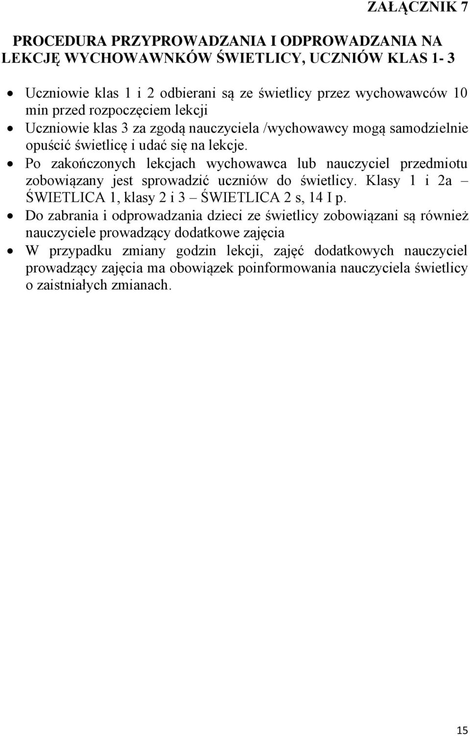 Po zakończonych lekcjach wychowawca lub nauczyciel przedmiotu zobowiązany jest sprowadzić uczniów do świetlicy. Klasy 1 i 2a ŚWIETLICA 1, klasy 2 i 3 ŚWIETLICA 2 s, 14 I p.