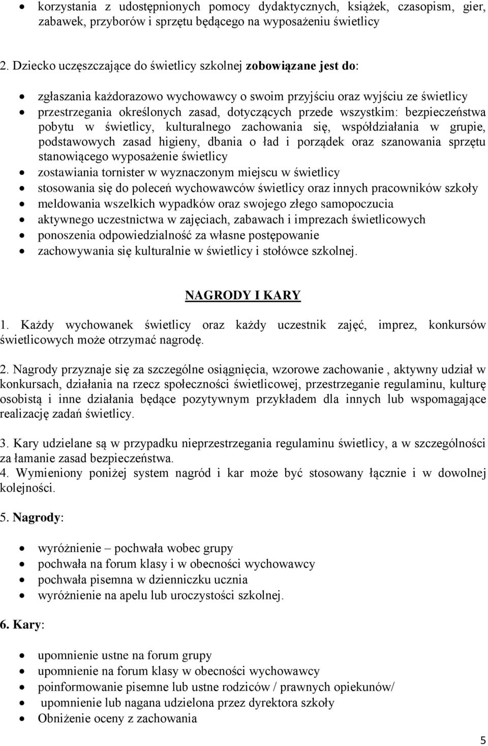 wszystkim: bezpieczeństwa pobytu w świetlicy, kulturalnego zachowania się, współdziałania w grupie, podstawowych zasad higieny, dbania o ład i porządek oraz szanowania sprzętu stanowiącego