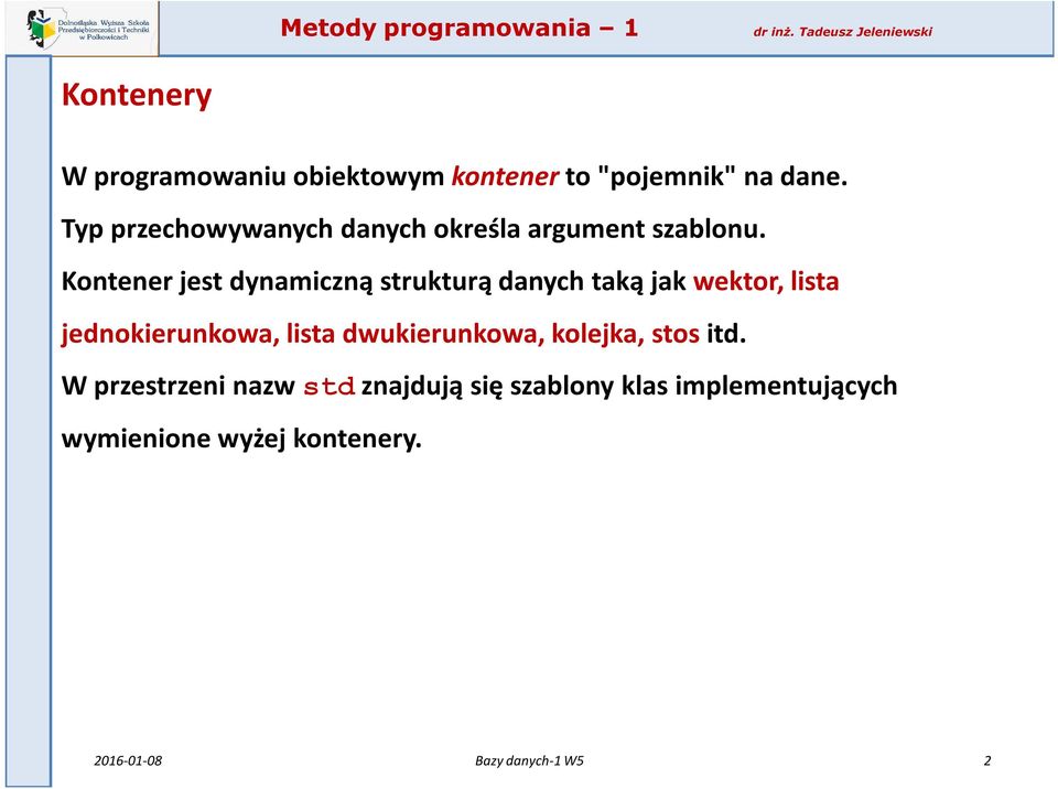 Kontener jest dynamiczną strukturą danych taką jak wektor, lista jednokierunkowa, lista