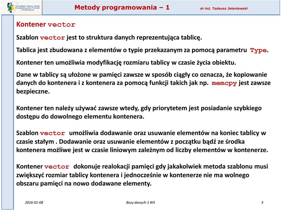 Dane w tablicy są ułożone w pamięci zawsze w sposób ciągły co oznacza, że kopiowanie danych do kontenera i z kontenera za pomocą funkcji takich jak np. memcpy jest zawsze bezpieczne.