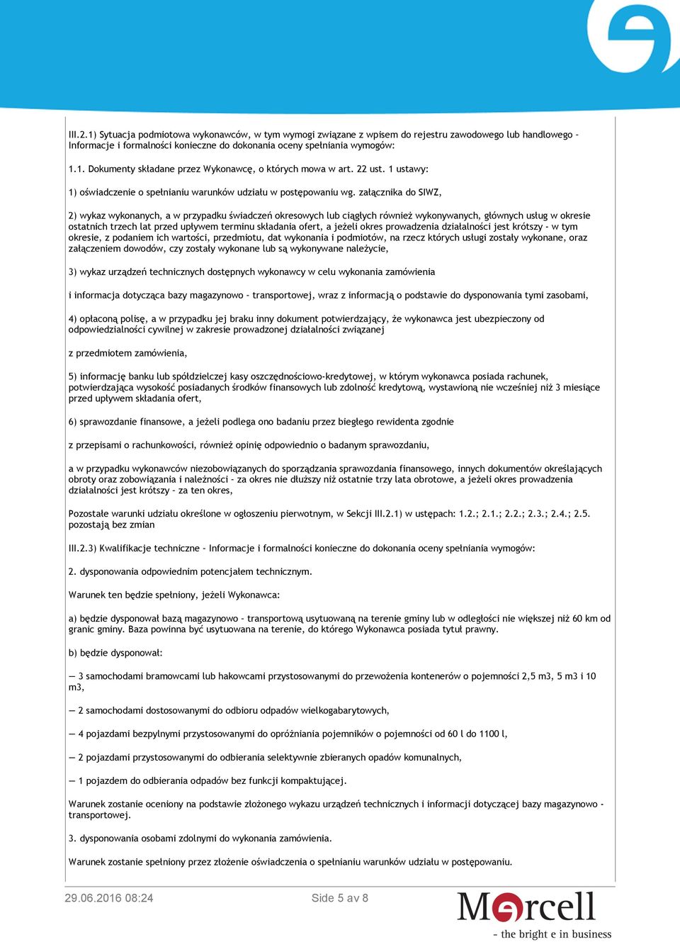 załącznika do SIWZ, 2) wykaz wykonanych, a w przypadku świadczeń okresowych lub ciągłych również wykonywanych, głównych usług w okresie ostatnich trzech lat przed upływem terminu składania ofert, a