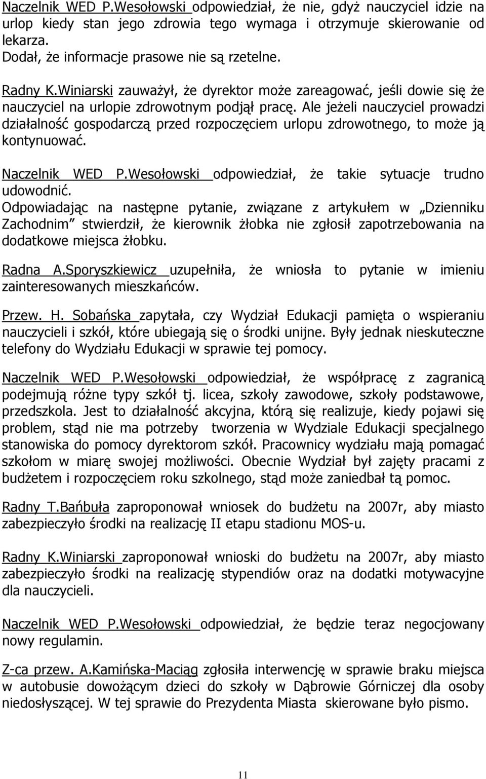 Ale jeżeli nauczyciel prowadzi działalność gospodarczą przed rozpoczęciem urlopu zdrowotnego, to może ją kontynuować. Naczelnik WED P.Wesołowski odpowiedział, że takie sytuacje trudno udowodnić.