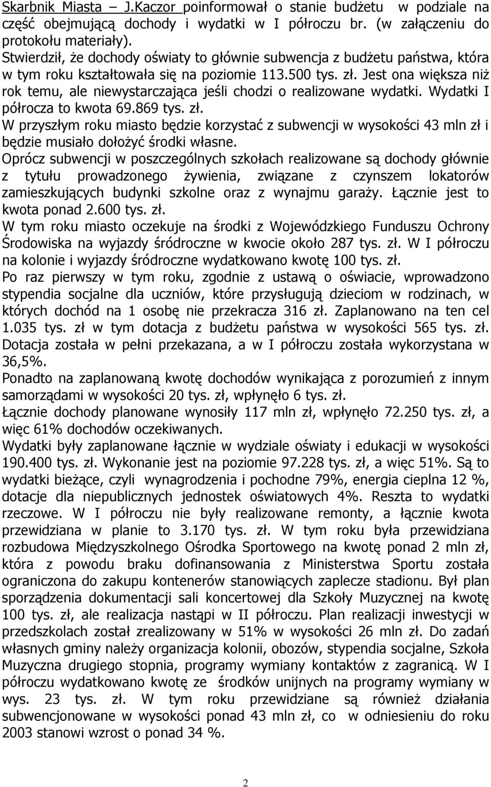 Jest ona większa niż rok temu, ale niewystarczająca jeśli chodzi o realizowane wydatki. Wydatki I półrocza to kwota 69.869 tys. zł.