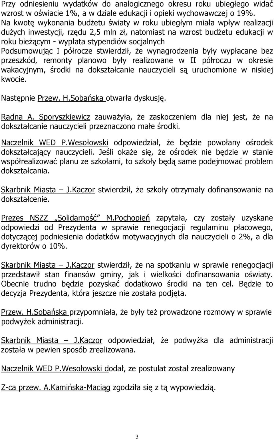 Podsumowując I półrocze stwierdził, że wynagrodzenia były wypłacane bez przeszkód, remonty planowo były realizowane w II półroczu w okresie wakacyjnym, środki na dokształcanie nauczycieli są