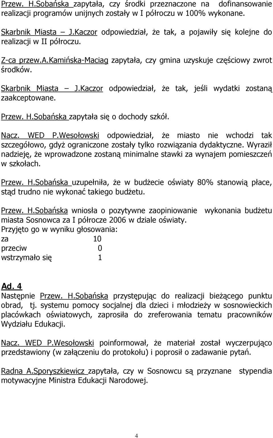 Kaczor odpowiedział, że tak, jeśli wydatki zostaną zaakceptowane. Przew. H.Sobańska zapytała się o dochody szkół. Nacz. WED P.