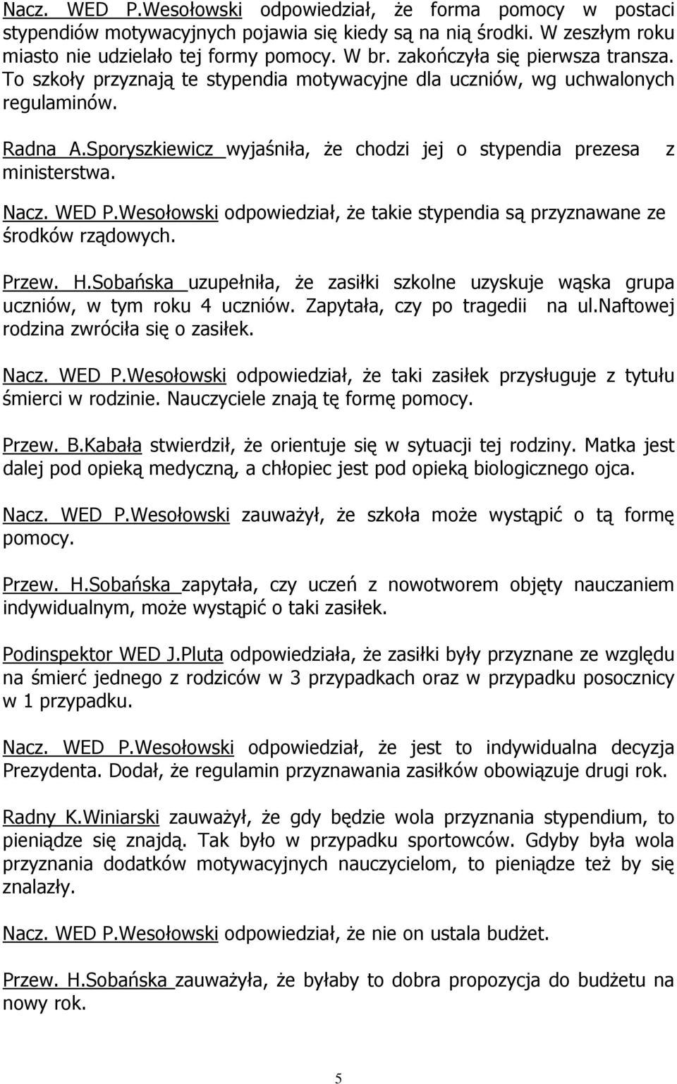Sporyszkiewicz wyjaśniła, że chodzi jej o stypendia prezesa z ministerstwa. Nacz. WED P.Wesołowski odpowiedział, że takie stypendia są przyznawane ze środków rządowych. Przew. H.