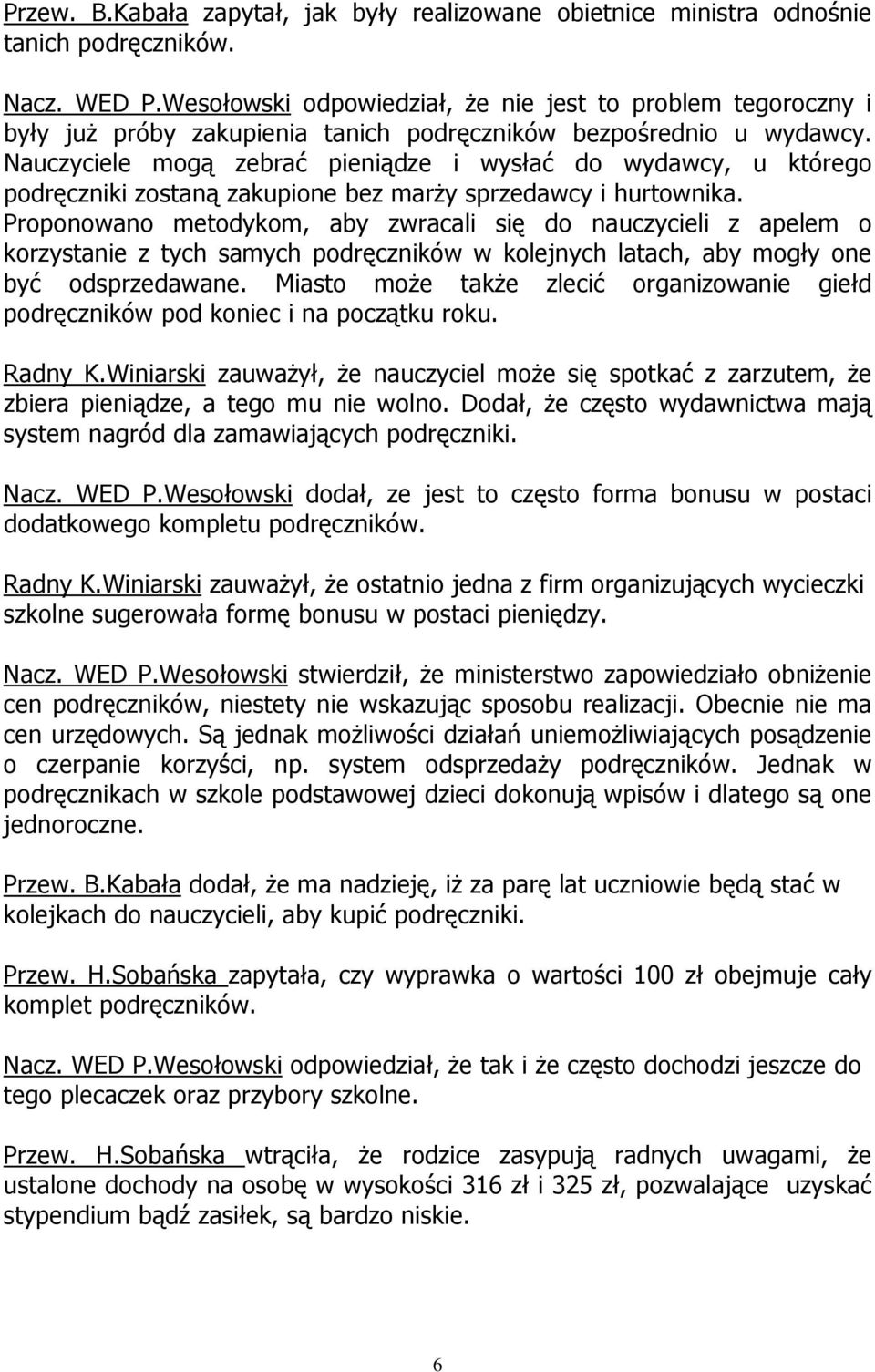 Nauczyciele mogą zebrać pieniądze i wysłać do wydawcy, u którego podręczniki zostaną zakupione bez marży sprzedawcy i hurtownika.