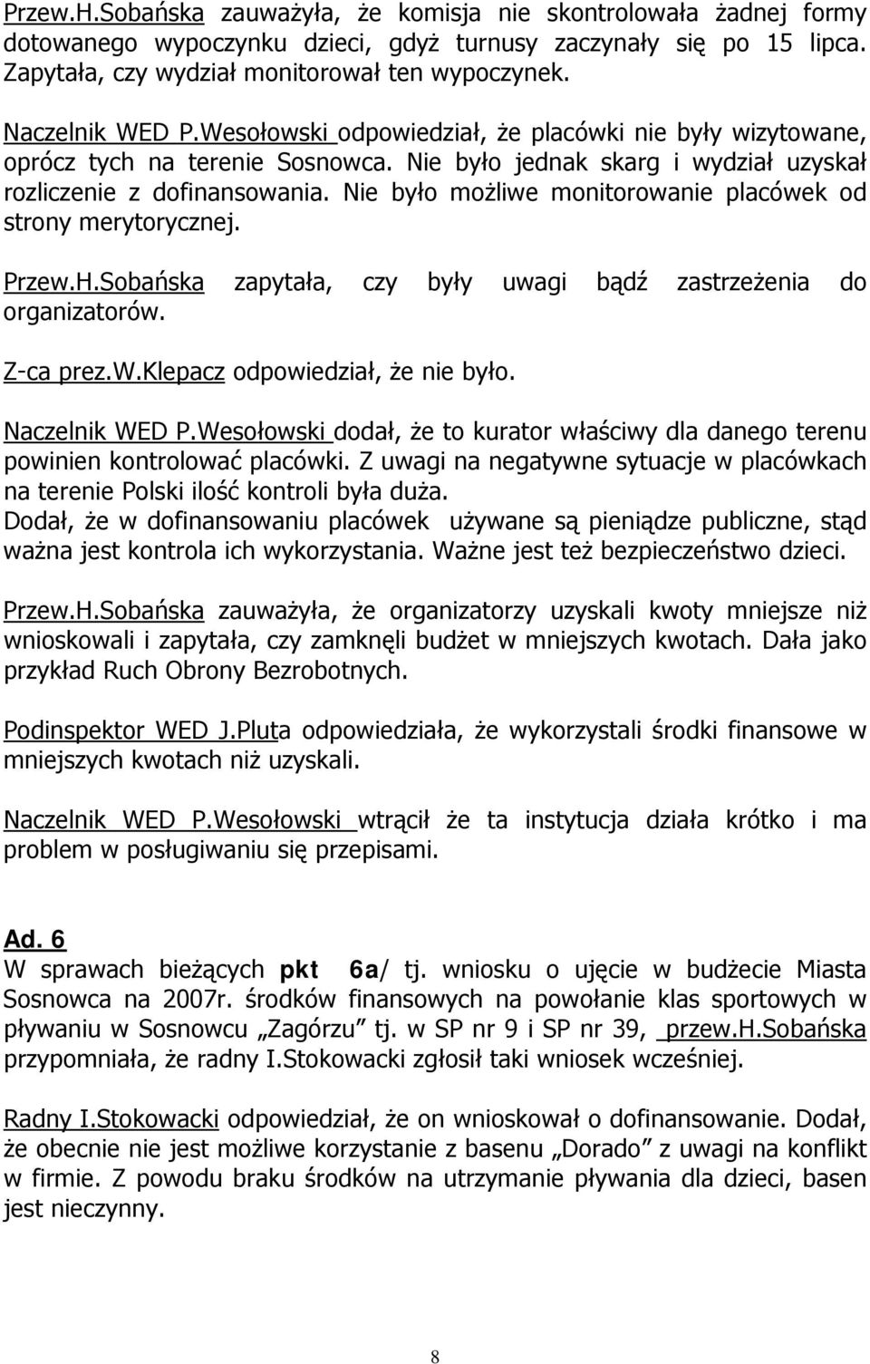Nie było możliwe monitorowanie placówek od strony merytorycznej. Przew.H.Sobańska zapytała, czy były uwagi bądź zastrzeżenia do organizatorów. Z-ca prez.w.klepacz odpowiedział, że nie było.