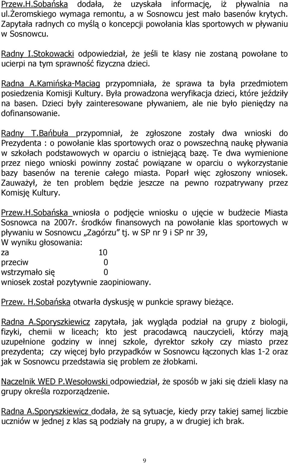Stokowacki odpowiedział, że jeśli te klasy nie zostaną powołane to ucierpi na tym sprawność fizyczna dzieci. Radna A.