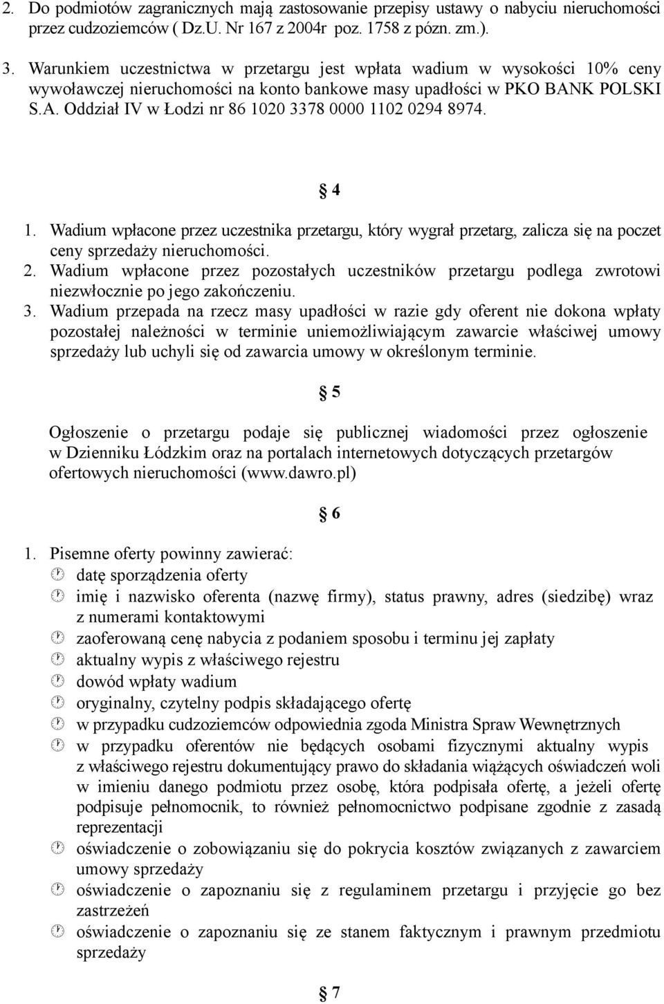 4 1. Wadium wpłacone przez uczestnika przetargu, który wygrał przetarg, zalicza się na poczet ceny sprzedaży nieruchomości. 2.