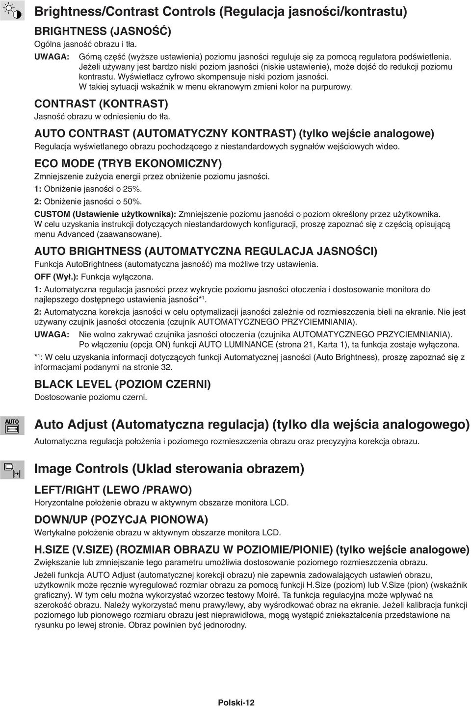 Je eli u ywany jest bardzo niski poziom jasnoêci (niskie ustawienie), mo e dojêç do redukcji poziomu kontrastu. WyÊwietlacz cyfrowo skompensuje niski poziom jasnoêci.