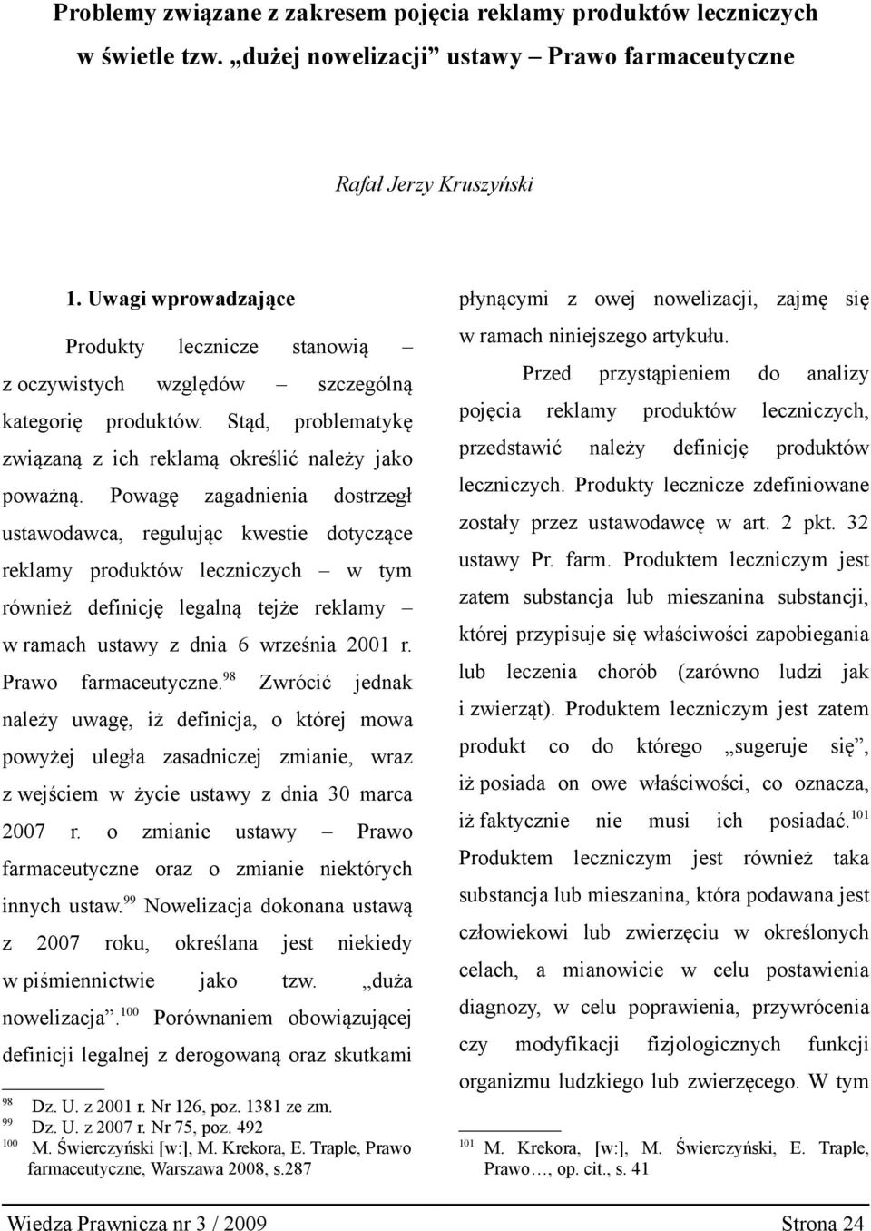 Powagę zagadnienia dostrzegł ustawodawca, regulując kwestie dotyczące reklamy produktów leczniczych w tym również definicję legalną tejże reklamy w ramach ustawy z dnia 6 września 2001 r.