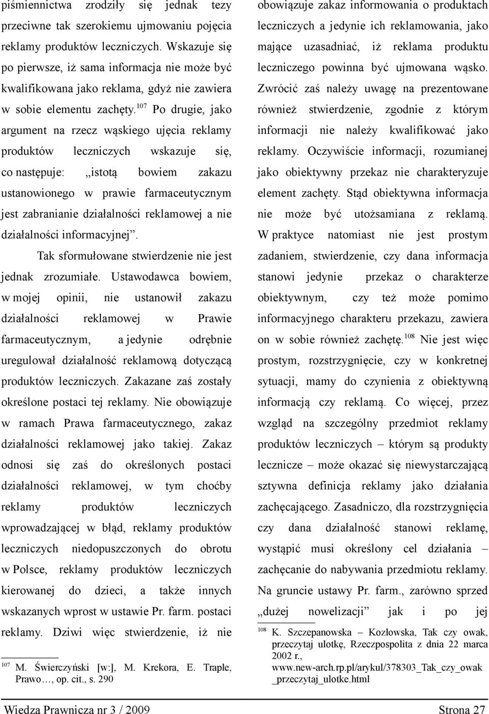 107 Po drugie, jako argument na rzecz wąskiego ujęcia reklamy produktów leczniczych wskazuje się, co następuje: istotą bowiem zakazu ustanowionego w prawie farmaceutycznym jest zabranianie