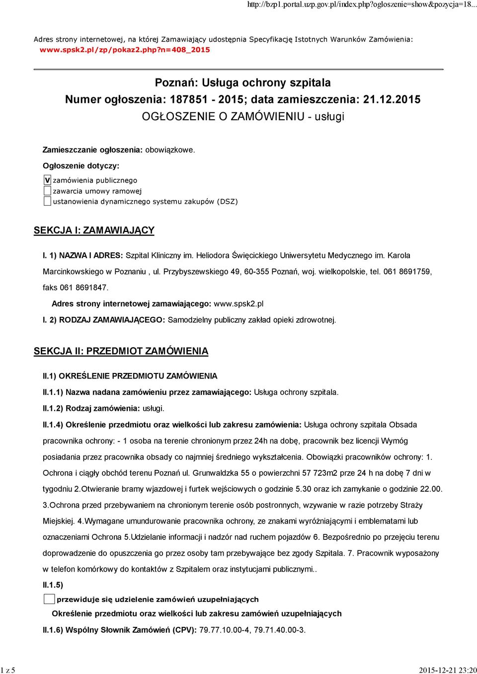 Ogłoszenie dotyczy: V zamówienia publicznego zawarcia umowy ramowej ustanowienia dynamicznego systemu zakupów (DSZ) SEKCJA I: ZAMAWIAJĄCY I. 1) NAZWA I ADRES: Szpital Kliniczny im.