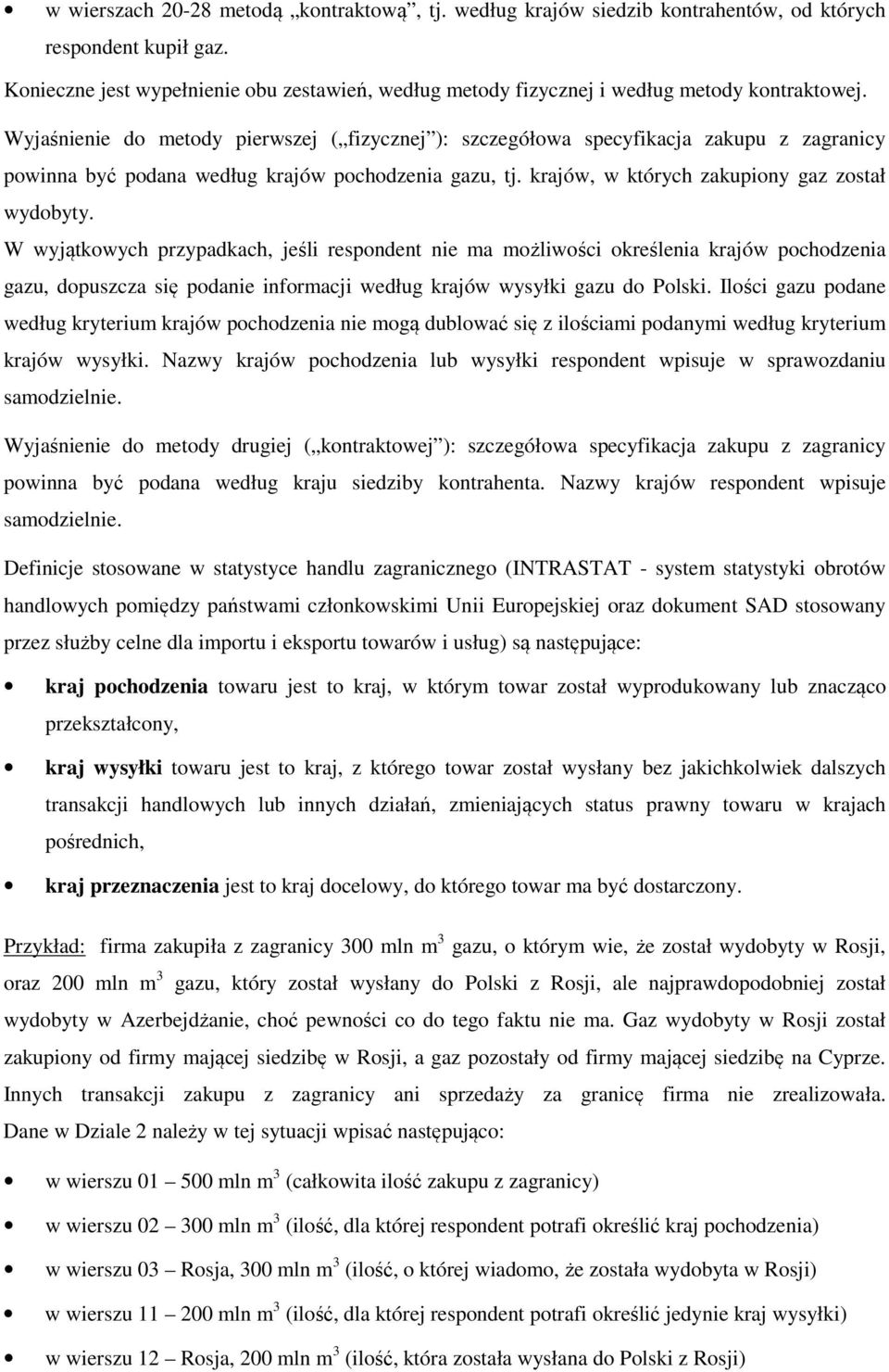 Wyjaśnienie do metody pierwszej ( fizycznej ): szczegółowa specyfikacja zakupu z zagranicy powinna być podana według krajów pochodzenia gazu, tj. krajów, w których zakupiony gaz został wydobyty.