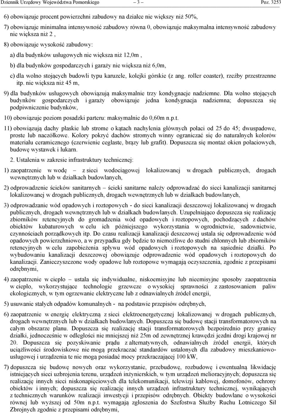 8) obowiązuje wysokość zabudowy: a) dla budynków usługowych nie większa niż 12,0m, b) dla budynków gospodarczych i garaży nie większa niż 6,0m, c) dla wolno stojących budowli typu karuzele, kolejki