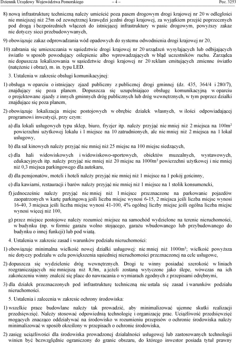 poprzecznych pod drogą i bezpośrednich włączeń do istniejącej infrastruktury w pasie drogowym, powyższy zakaz nie dotyczy sieci przebudowywanych, 9) obowiązuje zakaz odprowadzania wód opadowych do