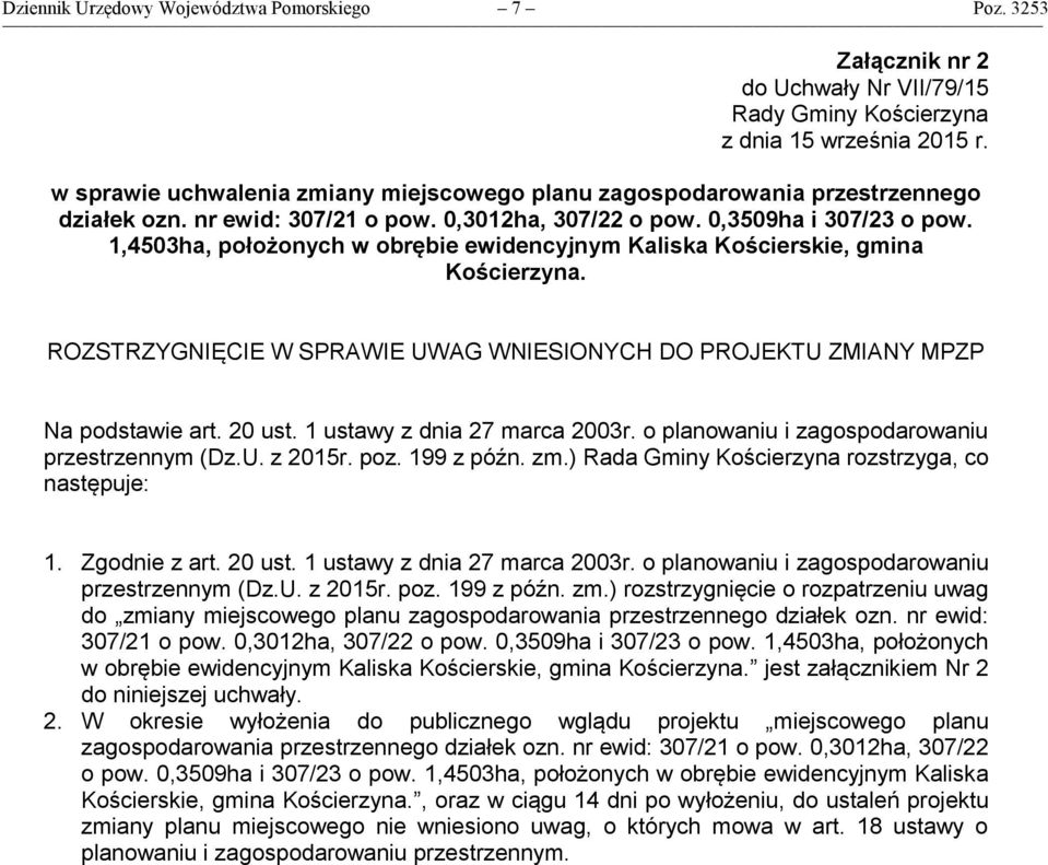 1,4503ha, położonych w obrębie ewidencyjnym Kaliska Kościerskie, gmina Kościerzyna. ROZSTRZYGNIĘCIE W SPRAWIE UWAG WNIESIONYCH DO PROJEKTU ZMIANY MPZP Na podstawie art. 20 ust.