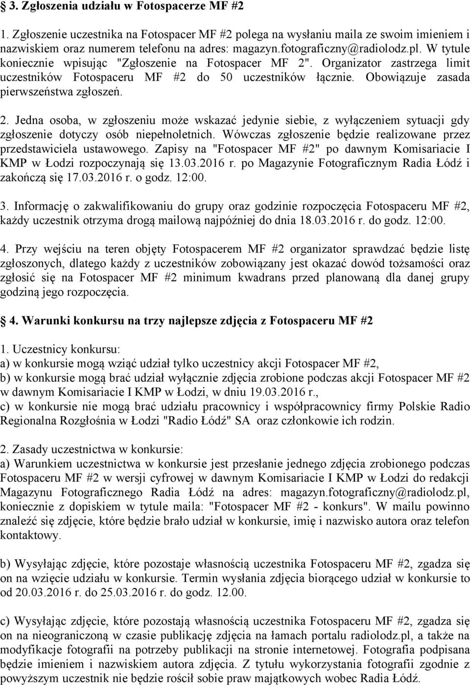 Obowiązuje zasada pierwszeństwa zgłoszeń. 2. Jedna osoba, w zgłoszeniu może wskazać jedynie siebie, z wyłączeniem sytuacji gdy zgłoszenie dotyczy osób niepełnoletnich.