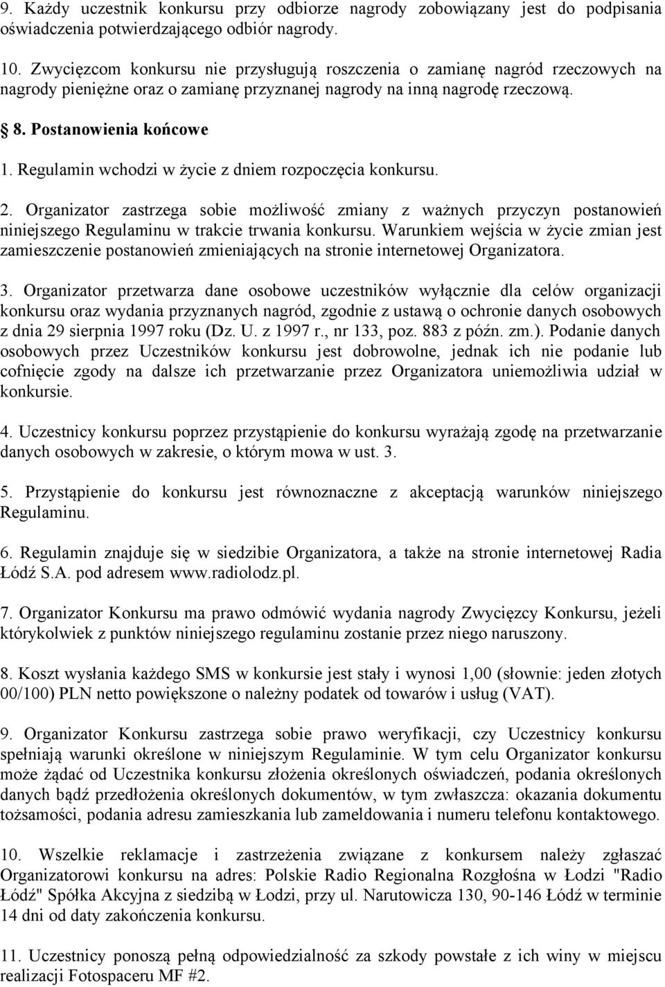 Regulamin wchodzi w życie z dniem rozpoczęcia konkursu. 2. Organizator zastrzega sobie możliwość zmiany z ważnych przyczyn postanowień niniejszego Regulaminu w trakcie trwania konkursu.